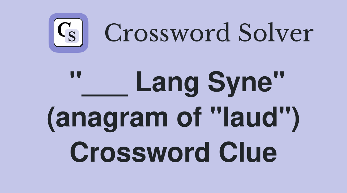 Lang Syne" (anagram of "laud") Crossword Clue Answers Crossword Solver